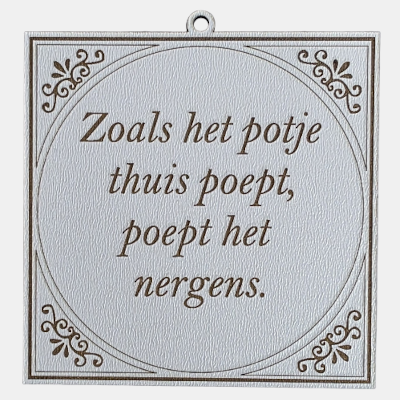 Thuis is het beste potje Tegeltje met de spreuk: "Zoals het potje thuis poept, poept het nergens."