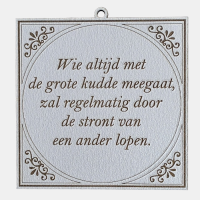 Met de kudde mee? Uitkijken waar je loopt Tegeltje met de spreuk: "Wie altijd met de grote kudde meegaat, zal regelmatig door de stront van een ander lopen."