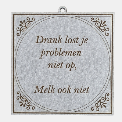 Drank lost je problen niet op Tegeltje met de spreuk: "Drank lost je problemen niet op, melk ook niet."
