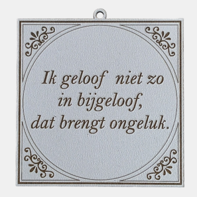 Bijgeloof brengt ongeluk Tegeltje met de spreuk: "Ik geloof niet zo in bijgeloof, dat brengt ongeluk."