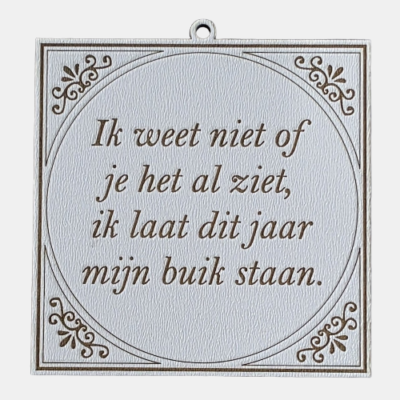 Ik weet niet of je het al ziet, maar ik laat dit jaar mijn buik staan Tegeltje met de spreuk: "Ik weet niet of je het al ziet, maar ik laat dit jaar mijn buik staan."