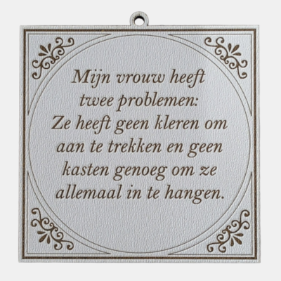MDF Tekstbordje Mijn vrouw heeft twee problemen spreuk MDF-tegeltje met witte lederstructuur en bruine tekst over een vrouw met twee problemen: geen kleren en te weinig kasten.