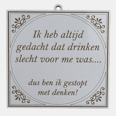 MDF Tekstbordje Drinken en Denken Humor Spreuk Vierkant wit MDF-tegeltje met een bruine sierrand en de humoristische tekst Ik heb altijd gedacht dat drinken slecht voor me was.... dus ben ik gestopt met denken!.