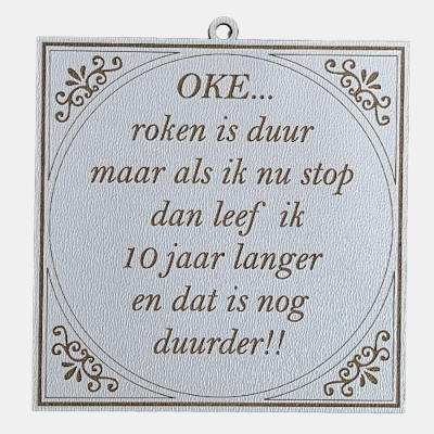 MDF Tekstbordje Roken is duur humor spreuk. Vierkant wit MDF-tegeltje met bruine lasergegraveerde tekst: OKE... roken is duur maar als ik nu stop dan leef ik 10 jaar langer en dat is nog duurder!!.