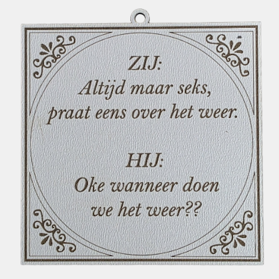 Zij altijd maar over seks, praat eens over het weer Vierkant wit MDF-tegeltje met bruine tekst over een dialoog tussen Zij en Hij over seks en het weer.